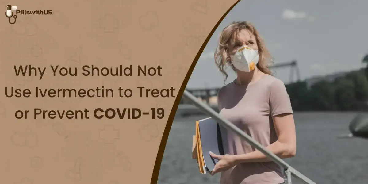 Why You Should Use Ivermectin To Treat or Prevent COVID-19?
